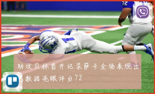 助攻贝林首开记录萨卡全场表现出色数据亮眼评分72